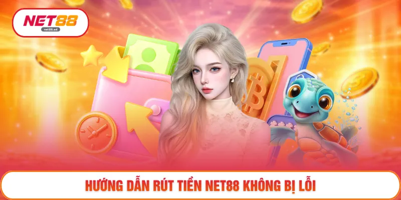 Rút Tiền NET88 - Sẵn Sàng Nhận Tiền Sau Khi Chiến Thắng 2 Hướng dẫn rút tiền NET88 không bị lỗi