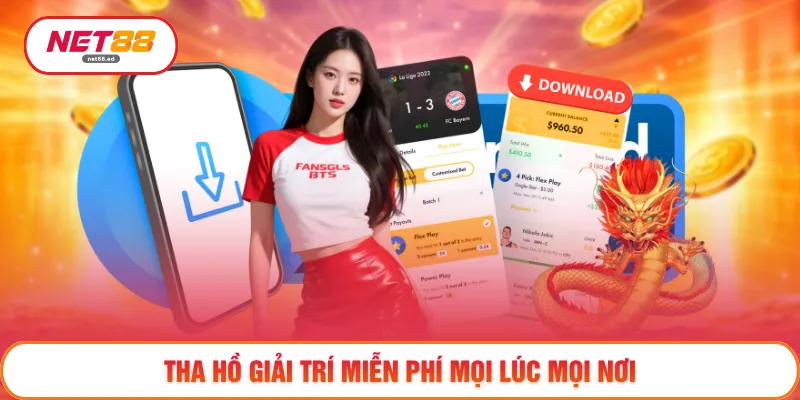Download NET88 Miễn Phí - Tải Về Nhanh Gọn Không Chờ Đợi 3 Tha hồ giải trí miễn phí mọi lúc mọi nơi