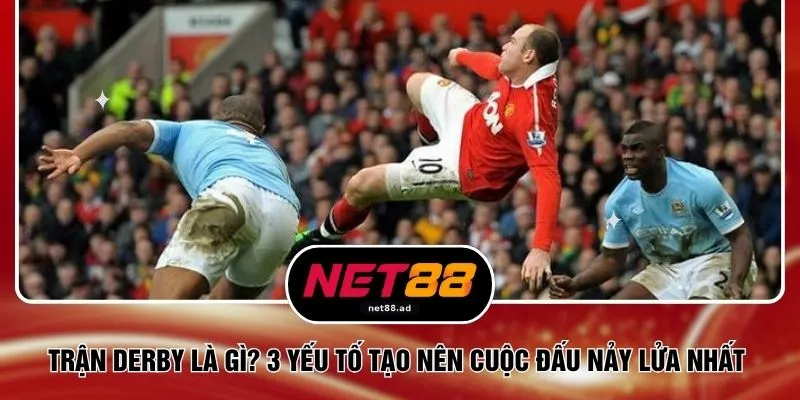 Trận Derby Là Gì? 3 Yếu Tố Tạo Nên Cuộc Đấu Nảy Lửa Nhất 1 Trận Derby Là Gì? 3 Yếu Tố Tạo Nên Cuộc Đấu Nảy Lửa Nhất